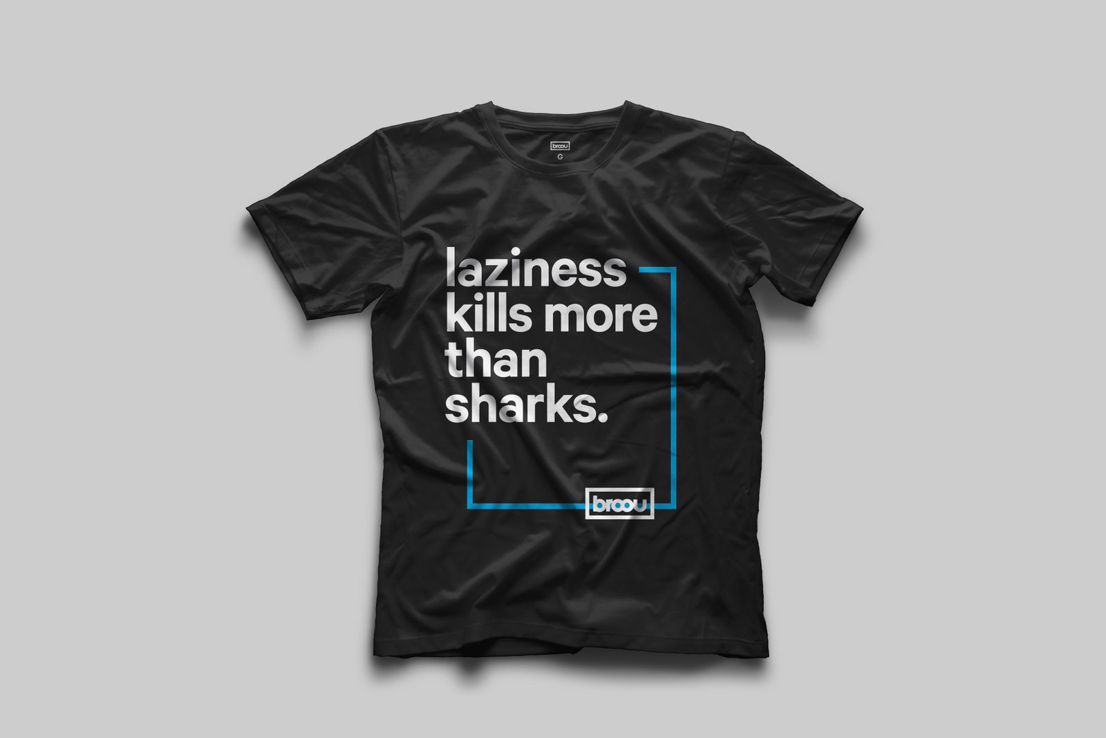Broou t-shirt. Laziness kills more than sharks.